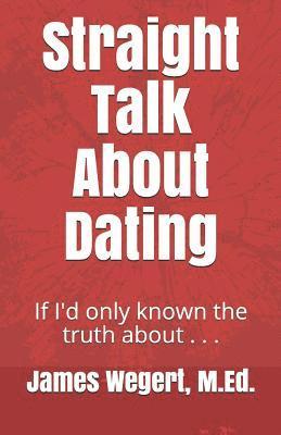 bokomslag Straight Talk About Dating: If I'd only known the truth about . . .