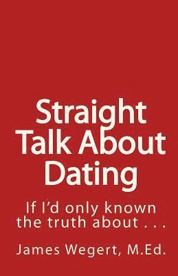 Straight Talk About Dating: If I'd only known the truth about . . . 1