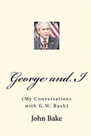 bokomslag George and I: (My Conversations with G.W. Bush)