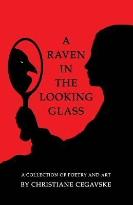 A Raven in the Looking Glass: A Collection of Poetry and Art 1