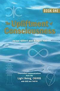 bokomslag The Upliftment of Consciousness: Channelled communications from the Light Being, OSIRIS, with ISIS and THOTH