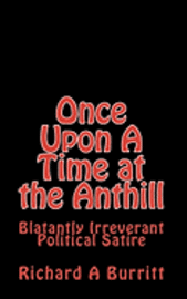 Once Upon A Time at the Anthill: Blatantly Irreverent Political Satire 1