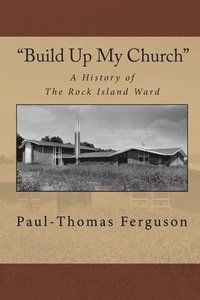 bokomslag 'Build Up My Church': A History of the Rock Island Ward