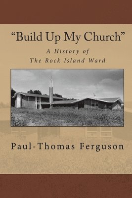 bokomslag "Build Up My Church": A History of the Rock Island Ward