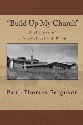 'Build Up My Church': A History of the Rock Island Ward 1