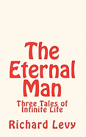 Richard Levy - The Eternal Man: Three Tales of Infinite Life, Häftad