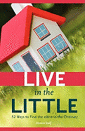 bokomslag Live in the Little: 52 Ways to Find the Extra in the Ordinary