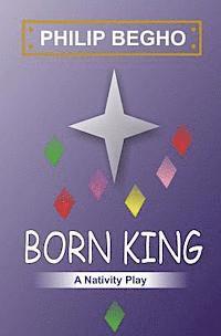 Philip Begho - Born King: A Nativity Play, Häftad