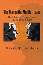 The Man in the Middle - Isaac: God hated Esau - but Isaac loved him 1