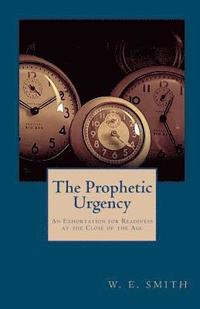 bokomslag The Prophetic Urgency: An Exhortation for Readiness at the Close of the Age