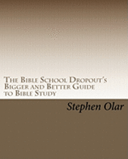 The Bible School Dropout's Bigger and Better Guide to Bible Study 1