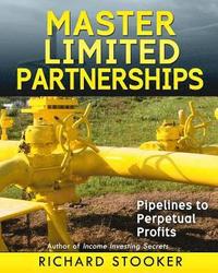 bokomslag Master Limited Partnerships: High Yield, Ever Growing Oil "Stocks" Income Investing for a Secure, Worry Free and Comfortable Retirement