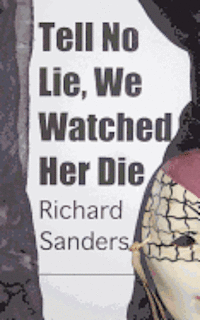 Richard Sanders - Tell No Lie, We Watched Her Die, Häftad