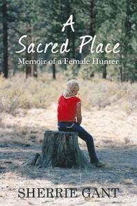 bokomslag A Sacred Place: Memoir of a Female Hunter