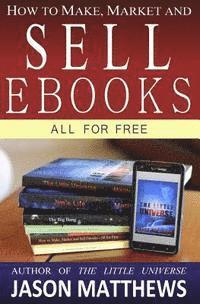 bokomslag How to Make, Market and Sell Ebooks - All for FREE: Ebooksuccess4free