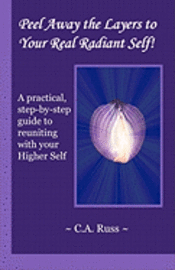 bokomslag Peel Away the Layers to Your Real Radiant Self!: A practical, step-by-step guide to reuniting with your Higher Self