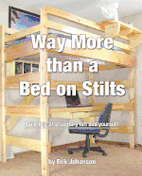 Erik Johanson - Way More Than A Bed On Stilts: Build this 21st Century Loft Bed Yourself, Häftad