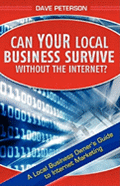 bokomslag Can Your Local Business Survive Without the Internet?: A Local Business Owner's Guide to Internet Marketing