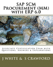 SAP SCM Procurement (MM) with ERP 6.0: Associate Certification Exam with Questions, Answers & Explanations 1