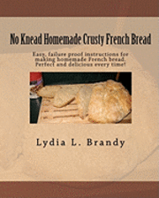 bokomslag No Knead Homemade Crusty French Bread: Easy, failure proof instructions for making homemade French bread. Perfect and delicious every time!