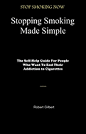 Stopping Smoking Made Simple: The Self-Help Guide For People Who Want To End Their Addiction to Cigarettes 1