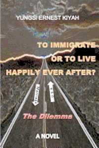 bokomslag To Immigrate Or To Live Happily Ever After?: The Dilemma