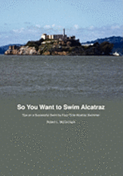 bokomslag So You Want to Swim Alcatraz: Tips on a Successful Swim by a Four-Time Alcatraz Swimmer