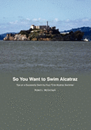 Robert L. McCormack - So You Want to Swim Alcatraz: Tips on a Successful Swim by a Four-Time Alcatraz Swimmer, Häftad