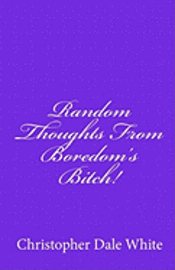 Random Thoughts From Boredom's Bitch! 1