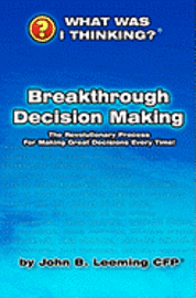 Break Through Decision Making: From the What Was I Thinking?(r) Book Series 1