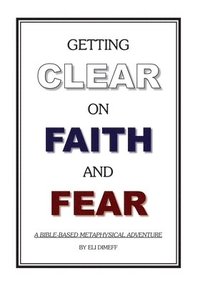 bokomslag Getting Clear On Faith And Fear: A Bible-Based Metaphysical Adventure