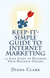 bokomslag Keep-It-Simple Guide to Internet Marketing: 15 Easy Steps to Building Your Business Online