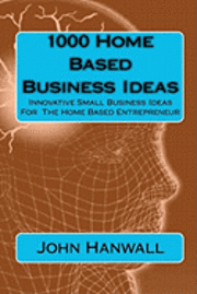 bokomslag 1000 Home Based Business Ideas: Innovative Small Business Ideas For The Home Based Entrepreneur
