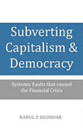 Subverting Capitalism and Democracy: Systemic faults that caused the Financial Crisis 1