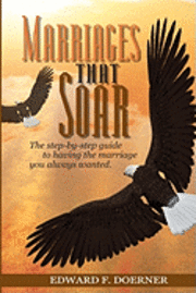 Edward F. Doerner - Marriages That Soar: The step-by-step guide to having the marriage you always wanted, Häftad