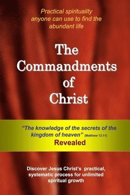 bokomslag The Commandments of Christ: The "Knowledge of the Secrets of the Kingdom of Heaven" - Revealed
