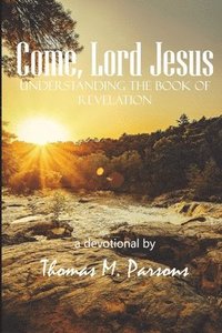 bokomslag Come, Lord Jesus: Understanding Revelation