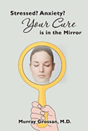Murray Grossan - Stressed? Anxiety? Your Cure is in the Mirror, Häftad