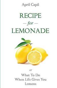 bokomslag Recipe for Lemonade: Or, What to Do When Life Gives You Lemons