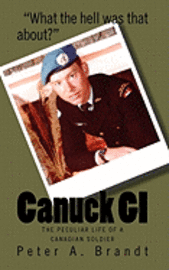Peter A. Brandt - Canuck GI: The Peculiar Life of a Canadian Soldier, Häftad