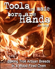 Jim Wills - Tools Are Made, Born Are Hands: Baking True Artisan Breads in a Wood Fired Oven, Häftad