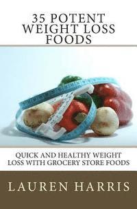 bokomslag 35 Potent Weight Loss Foods: Quick And Healthy Weight Loss With Grocery Store Foods
