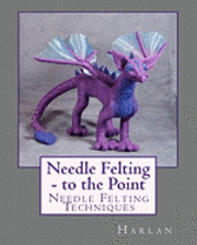 Harlan - Needle Felting - to the Point: Needle Felting Techniques, Häftad