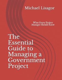 bokomslag The Essential Guide to Managing a Government Project