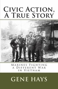 bokomslag Civic Action, A True Story: Marines Fighting a Different War in Vietnam