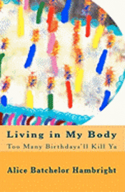 Alice Batchelor Hambright - Living in My Body: Too Many Birthdays'll Kill Ya, Häftad