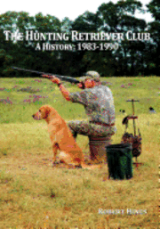 bokomslag The Hunting Retriever Club: The Beginning And Growth: 1993-1990