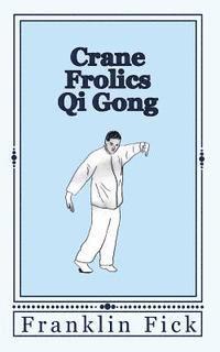 Franklin Fick - Crane Frolics Qi Gong, Häftad