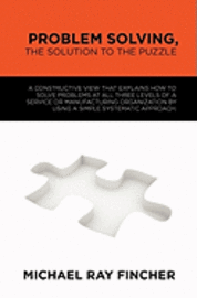 bokomslag Problem Solving, The Solution to the Puzzle: A constructive view that explains how to solve problems at all three levels of a service or manufacturing