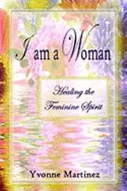 bokomslag I am a Woman: Healing the Feminine Spirit